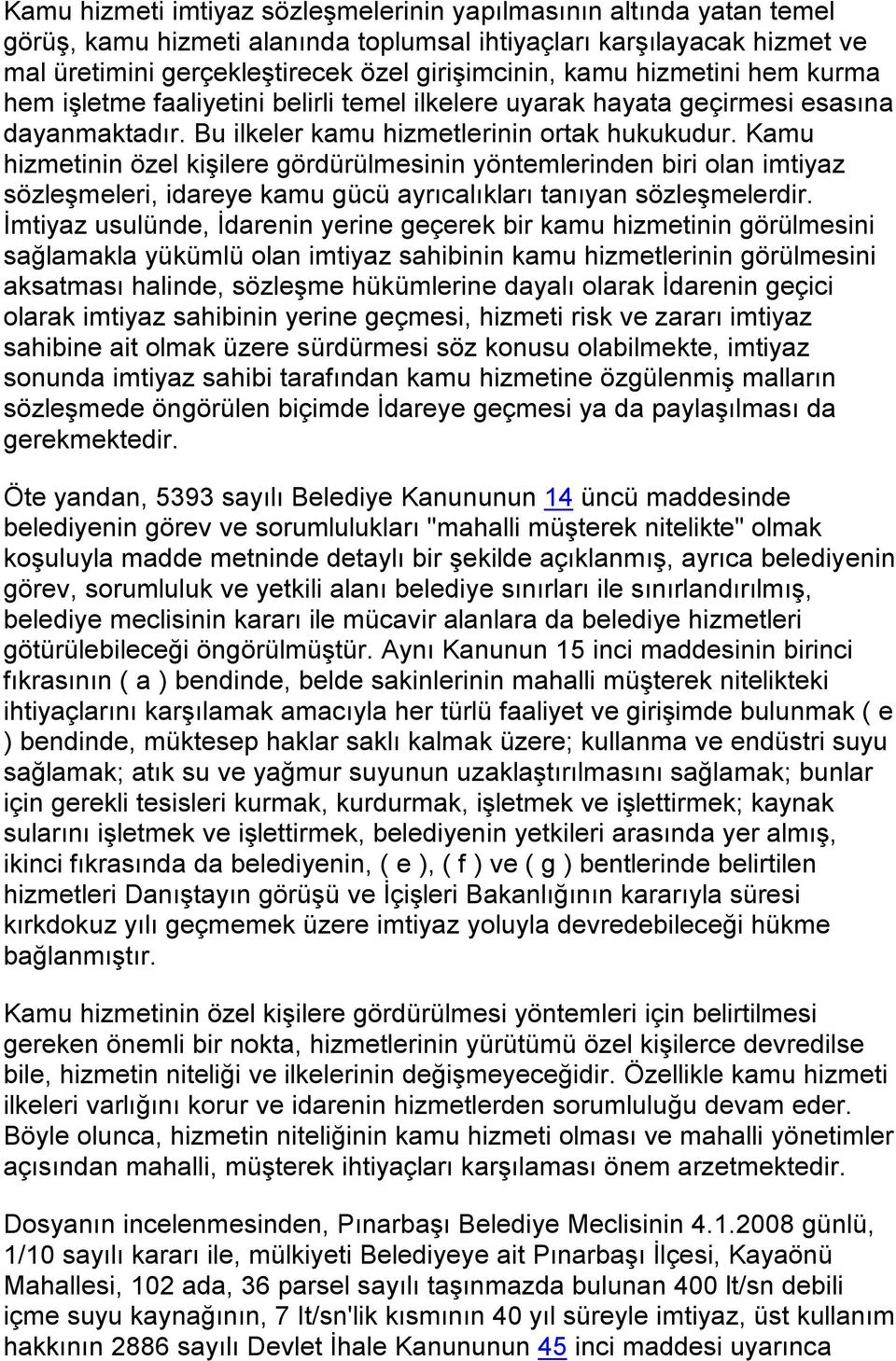 Kamu hizmetinin özel kişilere gördürülmesinin yöntemlerinden biri olan imtiyaz sözleşmeleri, idareye kamu gücü ayrıcalıkları tanıyan sözleşmelerdir.