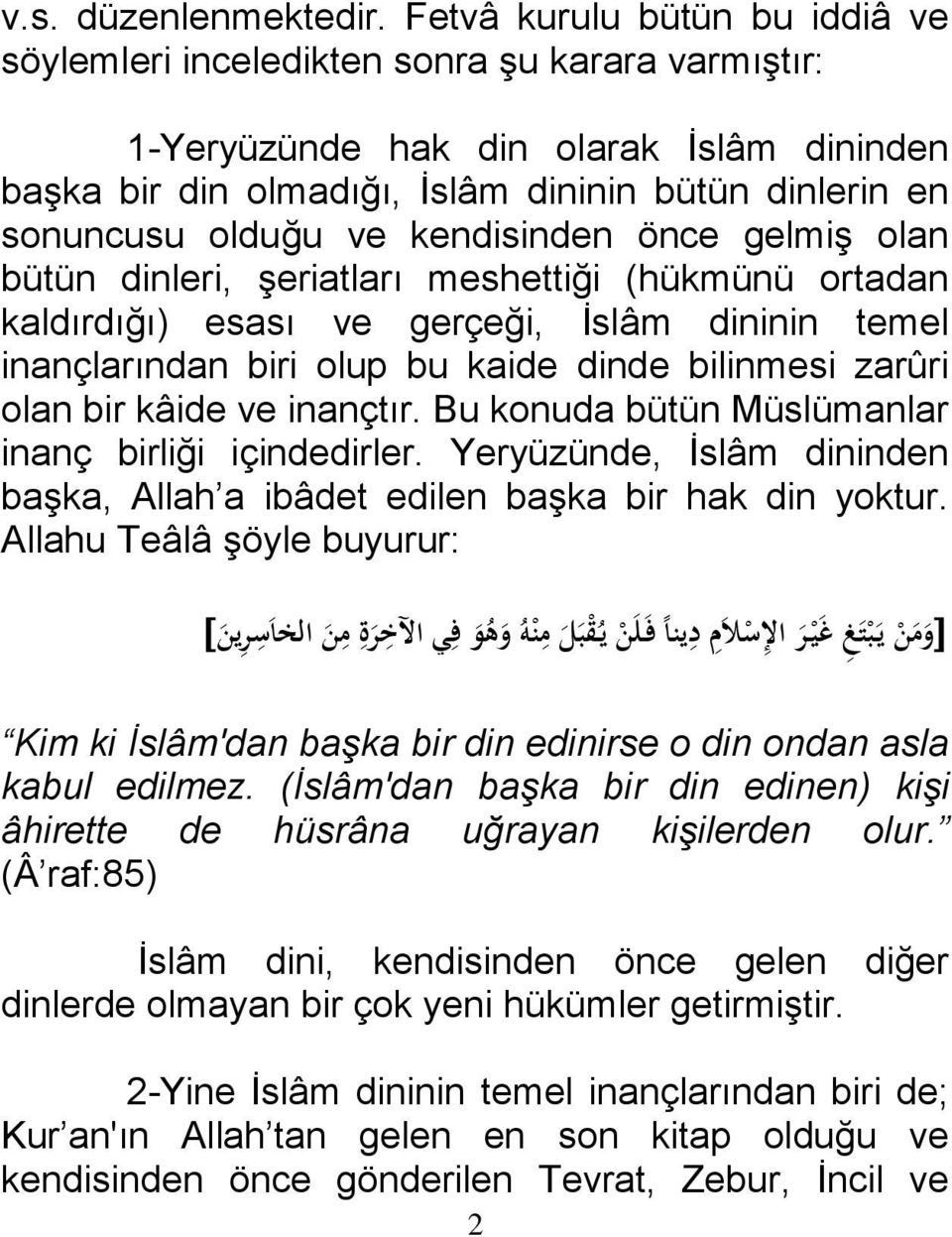 ve kendisinden önce gelmiş olan bütün dinleri, şeriatları meshettiği (hükmünü ortadan kaldırdığı) esası ve gerçeği, İslâm dininin temel inançlarından biri olup bu kaide dinde bilinmesi zarûri olan