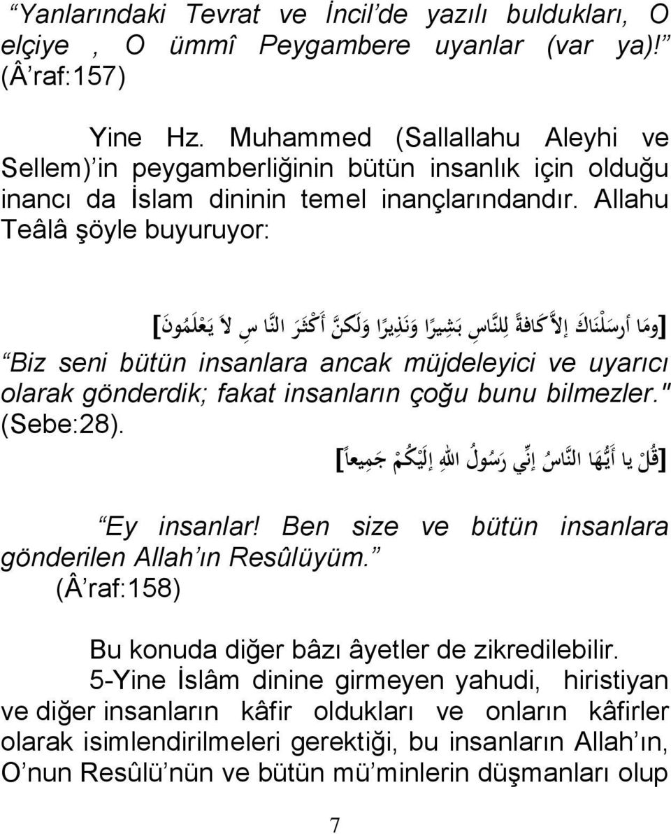 Allahu Teâlâ şöyle buyuruyor: أرس ل ن اك إال ك اف ل لن اس ب و ير ا و ن ذ ير ا و ل كن أ ك ر الن ا س ال ي ن ل م ول وم ا Biz seni bütün insanlara ancak müjdeleyici ve uyarıcı olarak gönderdik; fakat