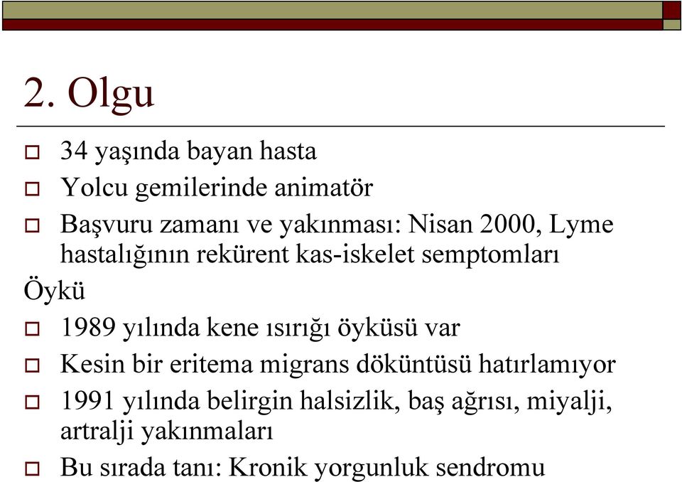 ısırığı öyküsü var Kesin bir eritema migrans döküntüsü hatırlamıyor 1991 yılında belirgin i