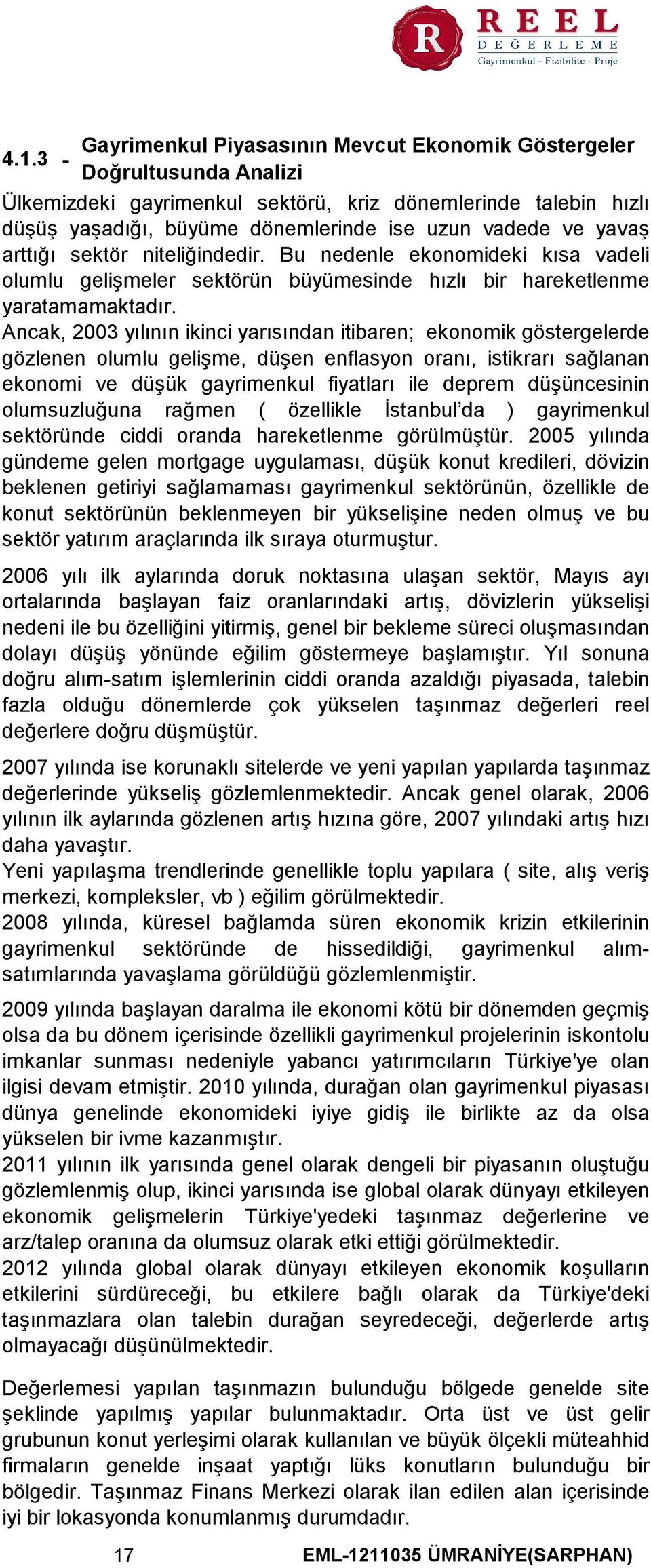 Ancak, 2003 yılının ikinci yarısından itibaren; ekonomik göstergelerde gözlenen olumlu gelişme, düşen enflasyon oranı, istikrarı sağlanan ekonomi ve düşük gayrimenkul fiyatları ile deprem