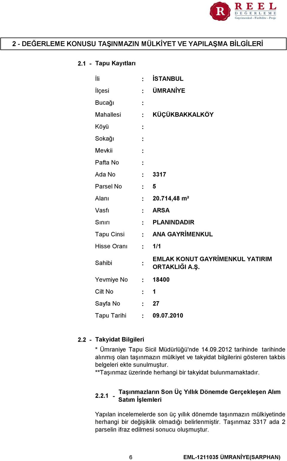 714,48 m² ARSA PLANINDADIR ANA GAYRİMENKUL 1/1 Sahibi EMLAK KONUT GAYRİMENKUL YATIRIM ORTAKLIĞI A.Ş. Yevmiye No Cilt No Sayfa No Tapu Tarihi 18400 1 27 09.07.2010 2.