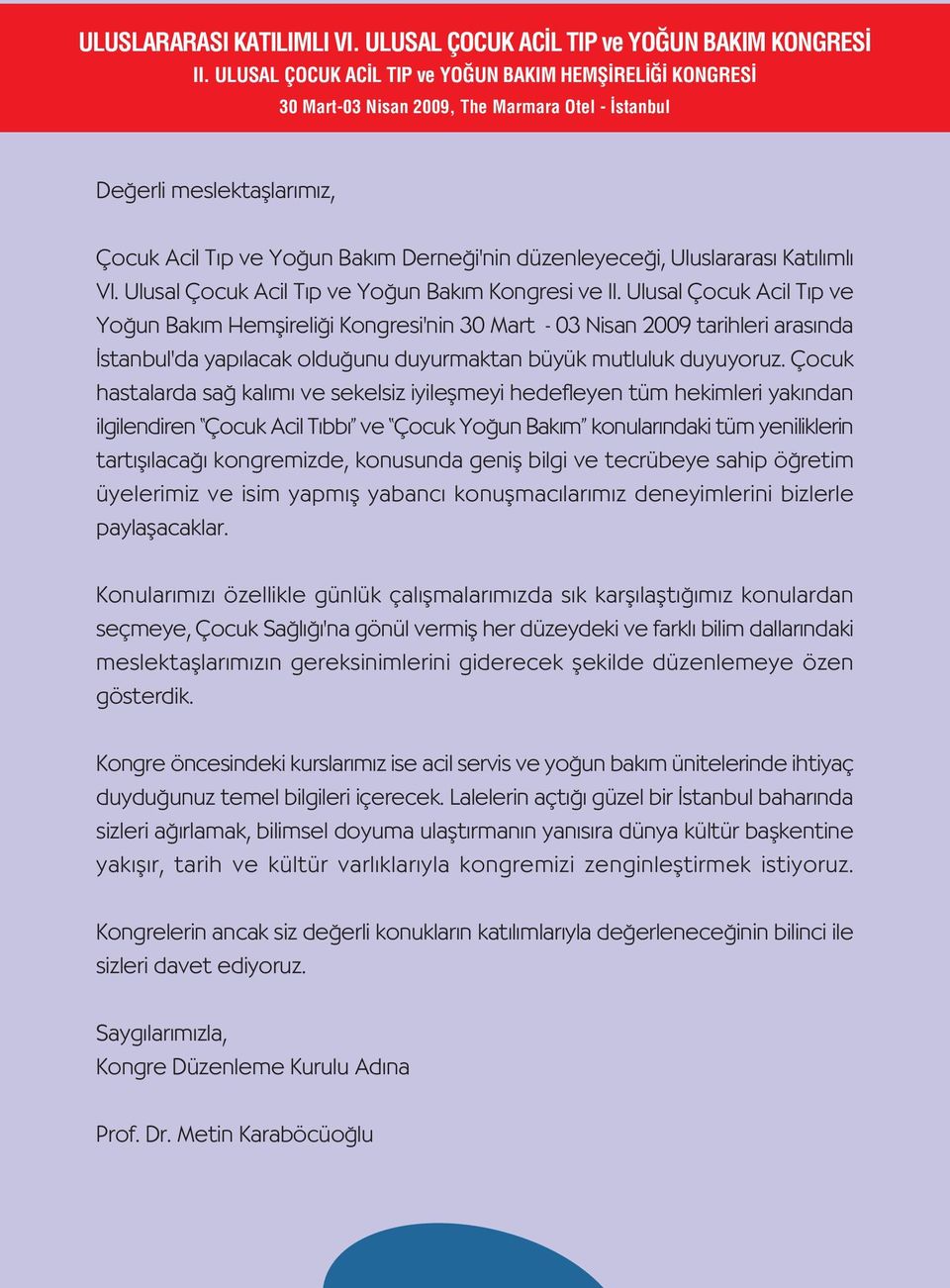 Çocuk hastalarda sa kal m ve sekelsiz iyileflmeyi hedefleyen tüm hekimleri yak ndan ilgilendiren Çocuk Acil T bb ve Çocuk Yo un Bak m konular ndaki tüm yeniliklerin tart fl laca kongremizde,