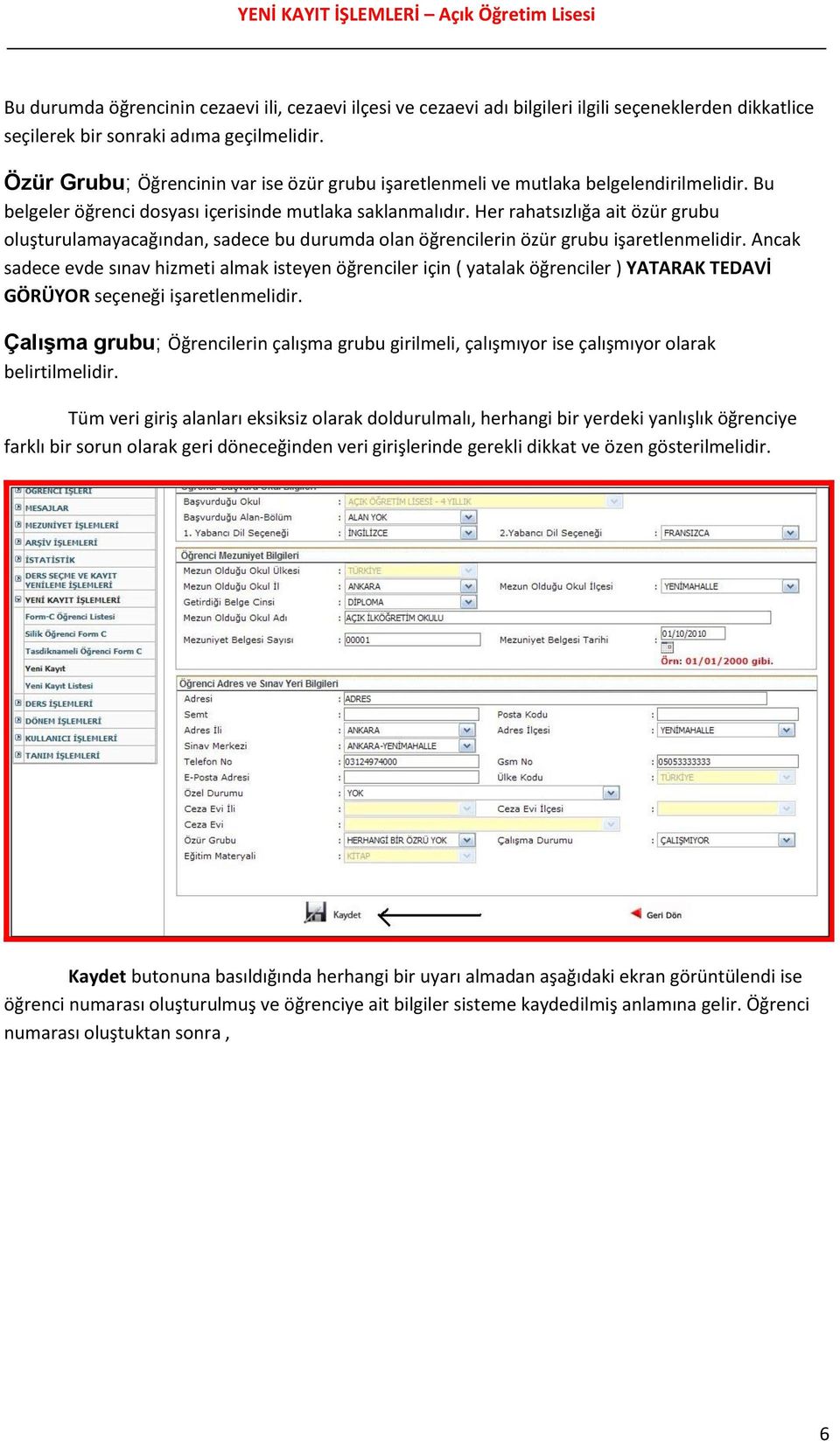 Her rahatsızlığa ait özür grubu oluşturulamayacağından, sadece bu durumda olan öğrencilerin özür grubu işaretlenmelidir.