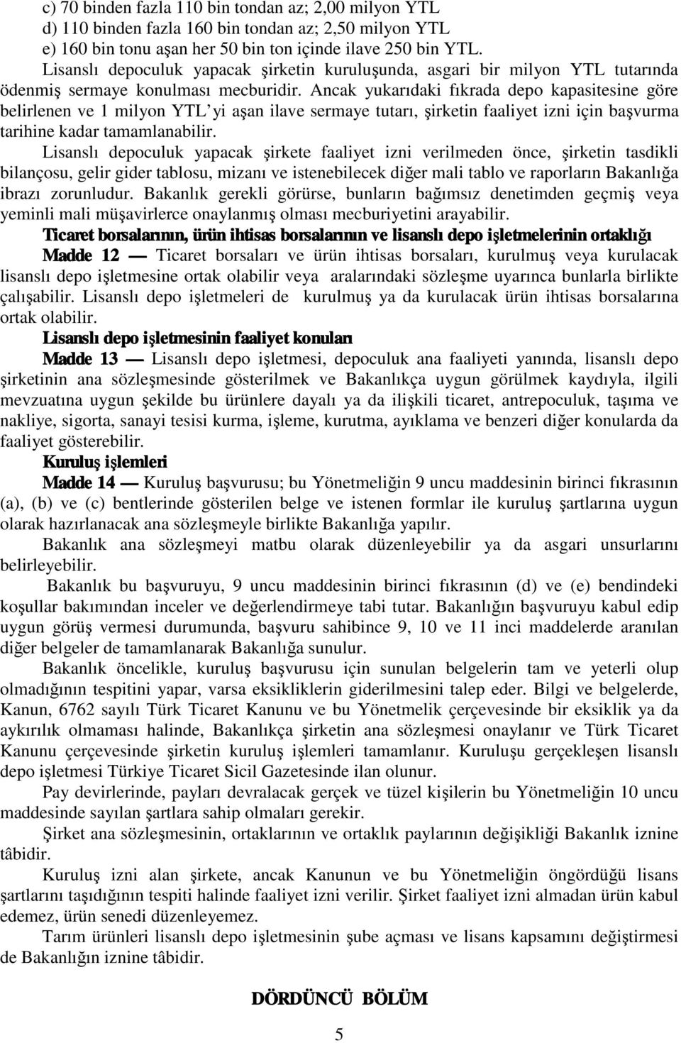 Ancak yukarıdaki fıkrada depo kapasitesine göre belirlenen ve 1 milyon YTL yi aşan ilave sermaye tutarı, şirketin faaliyet izni için başvurma tarihine kadar tamamlanabilir.