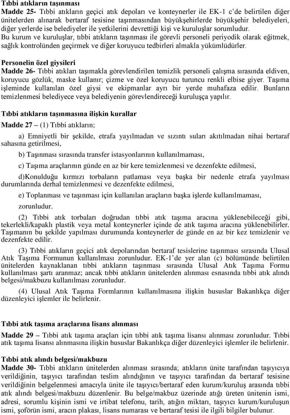 Bu kurum ve kuruluģlar, tıbbi atıkların taģınması ile görevli personeli periyodik olarak eğitmek, sağlık kontrolünden geçirmek ve diğer koruyucu tedbirleri almakla yükümlüdürler.