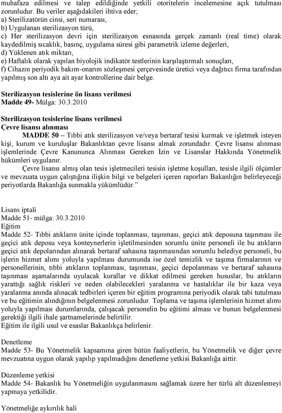 olarak kaydedilmiģ sıcaklık, basınç, uygulama süresi gibi parametrik izleme değerleri, d) Yüklenen atık miktarı, e) Haftalık olarak yapılan biyolojik indikatör testlerinin karģılaģtırmalı sonuçları,