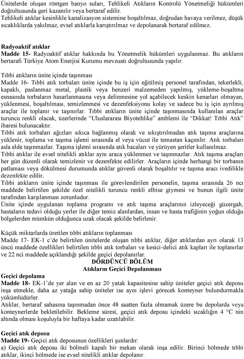 Radyoaktif atıklar Madde 15- Radyoaktif atıklar hakkında bu Yönetmelik hükümleri uygulanmaz. Bu atıkların bertarafı Türkiye Atom Enerjisi Kurumu mevzuatı doğrultusunda yapılır.