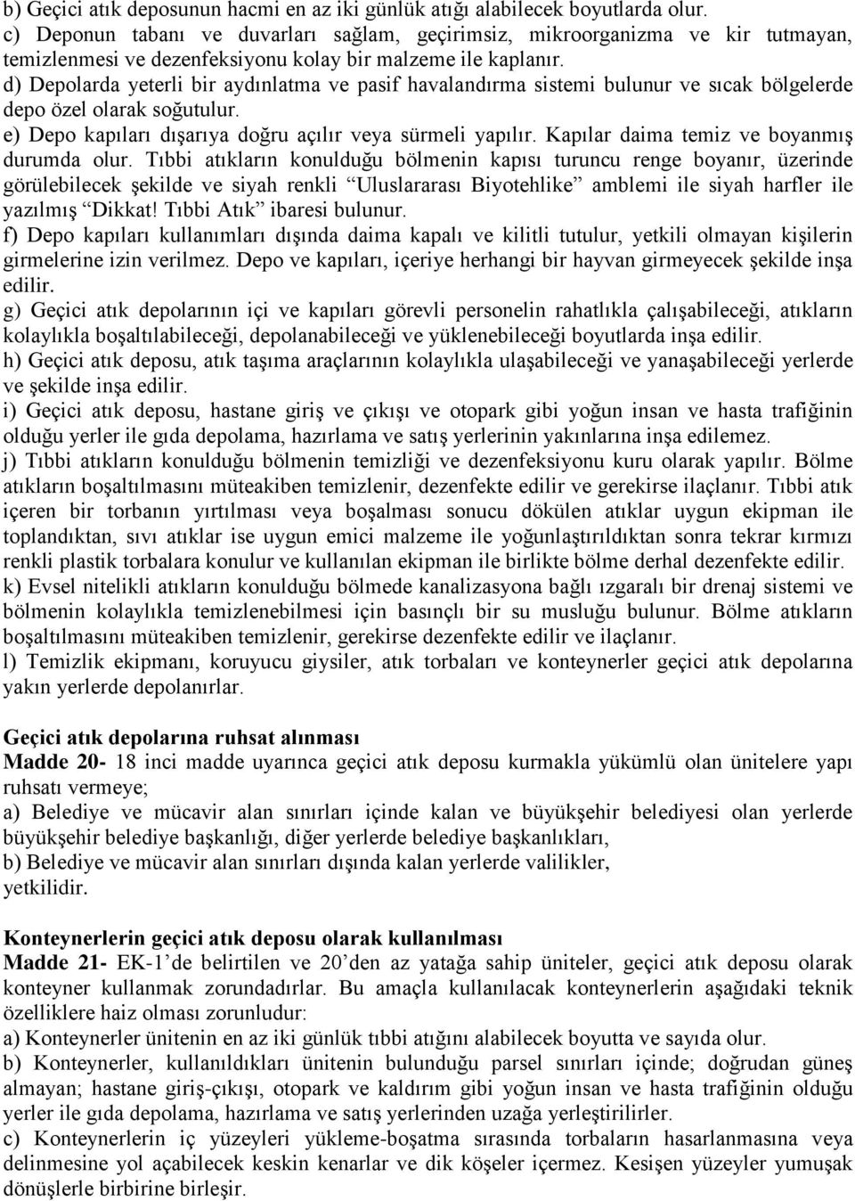 d) Depolarda yeterli bir aydınlatma ve pasif havalandırma sistemi bulunur ve sıcak bölgelerde depo özel olarak soğutulur. e) Depo kapıları dıģarıya doğru açılır veya sürmeli yapılır.