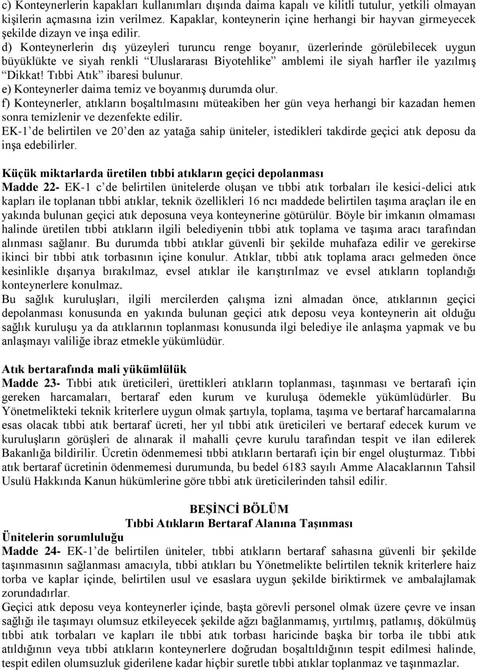 d) Konteynerlerin dıģ yüzeyleri turuncu renge boyanır, üzerlerinde görülebilecek uygun büyüklükte ve siyah renkli Uluslararası Biyotehlike amblemi ile siyah harfler ile yazılmıģ Dikkat!