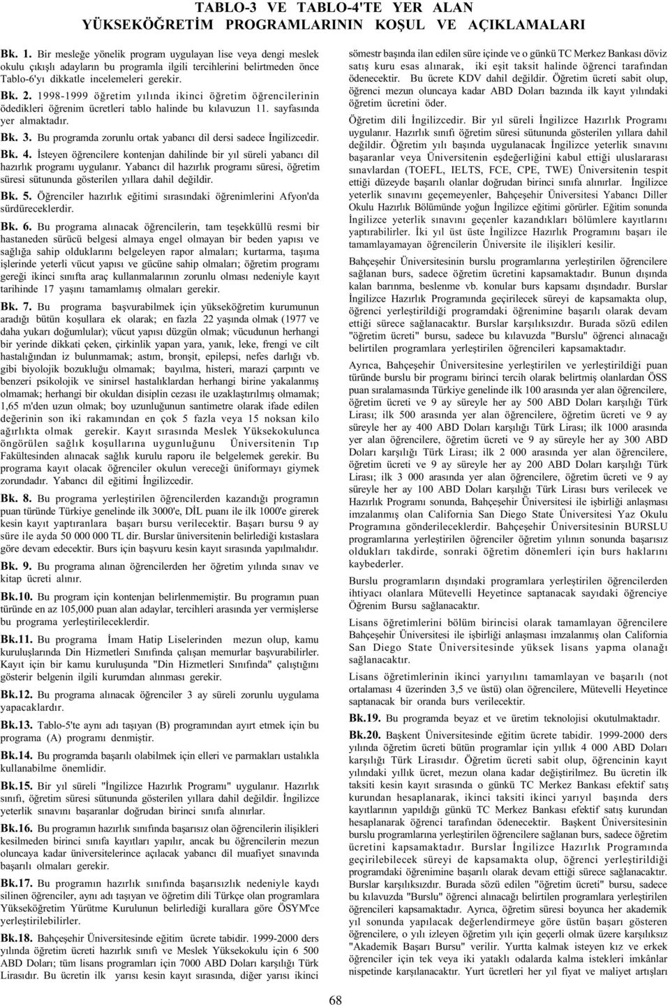 1998-1999 öðretim yýlýnda ikinci öðretim öðrencilerinin ödedikleri öðrenim ücretleri tablo halinde bu kýlavuzun 11. sayfasýnda yer almaktadýr. Bk. 3.