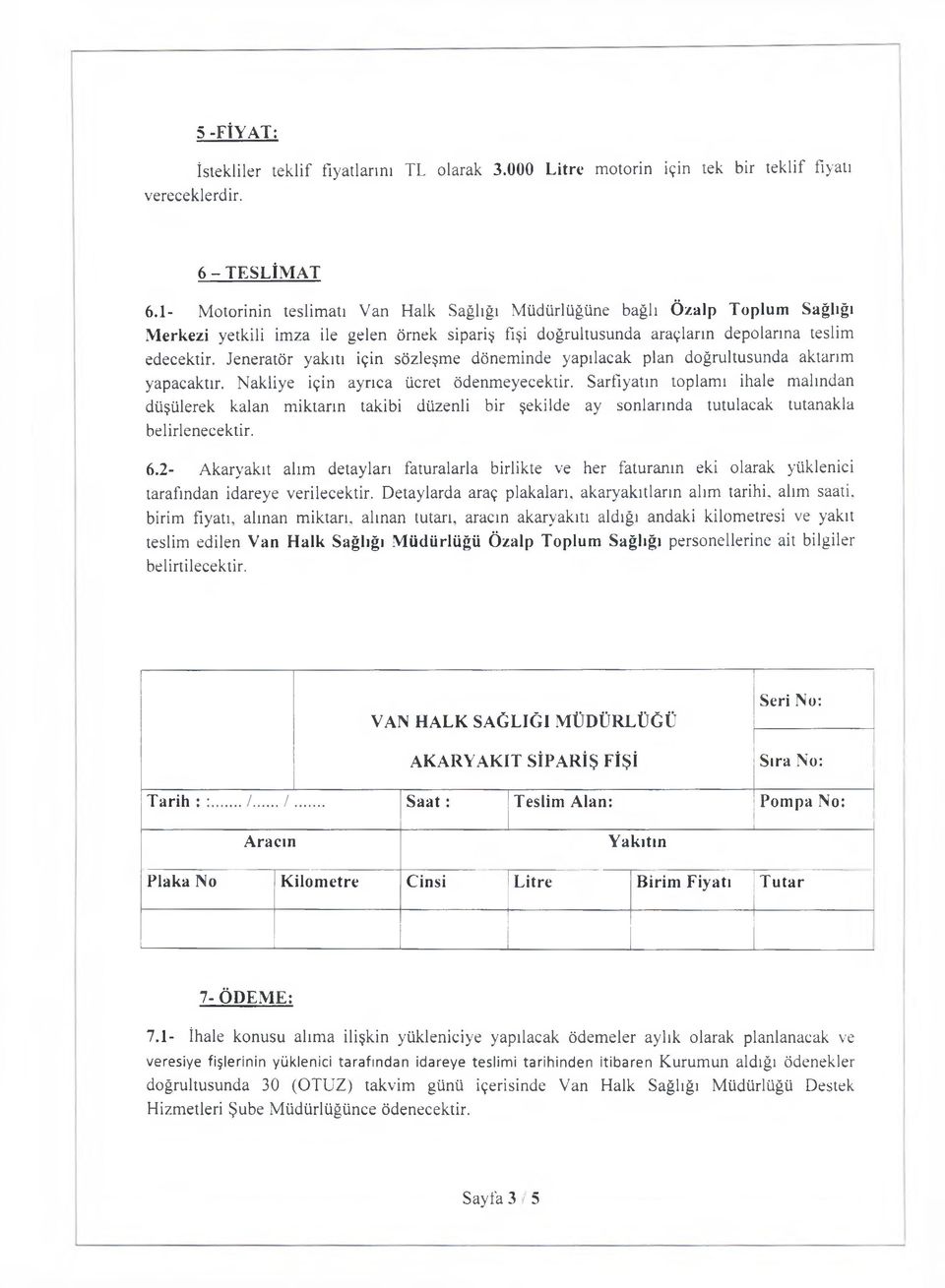 Jeneratör yakıtı için sözleşme döneminde yapılacak plan doğrultusunda aktarım yapacaktır. Nakliye için ayrıca ücret ödenmeyecektir.