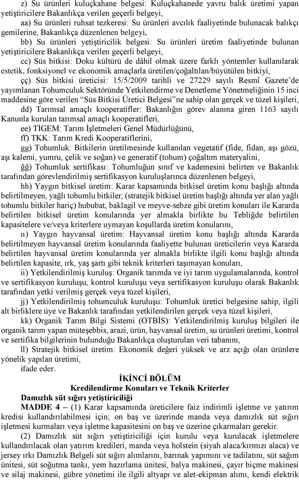 Süs bitkisi: Doku kültürü de dâhil olmak üzere farklı yöntemler kullanılarak estetik, fonksiyonel ve ekonomik amaçlarla üretilen/çoğaltılan/büyütülen bitkiyi, çç) Süs bitkisi üreticisi: 15/5/2009