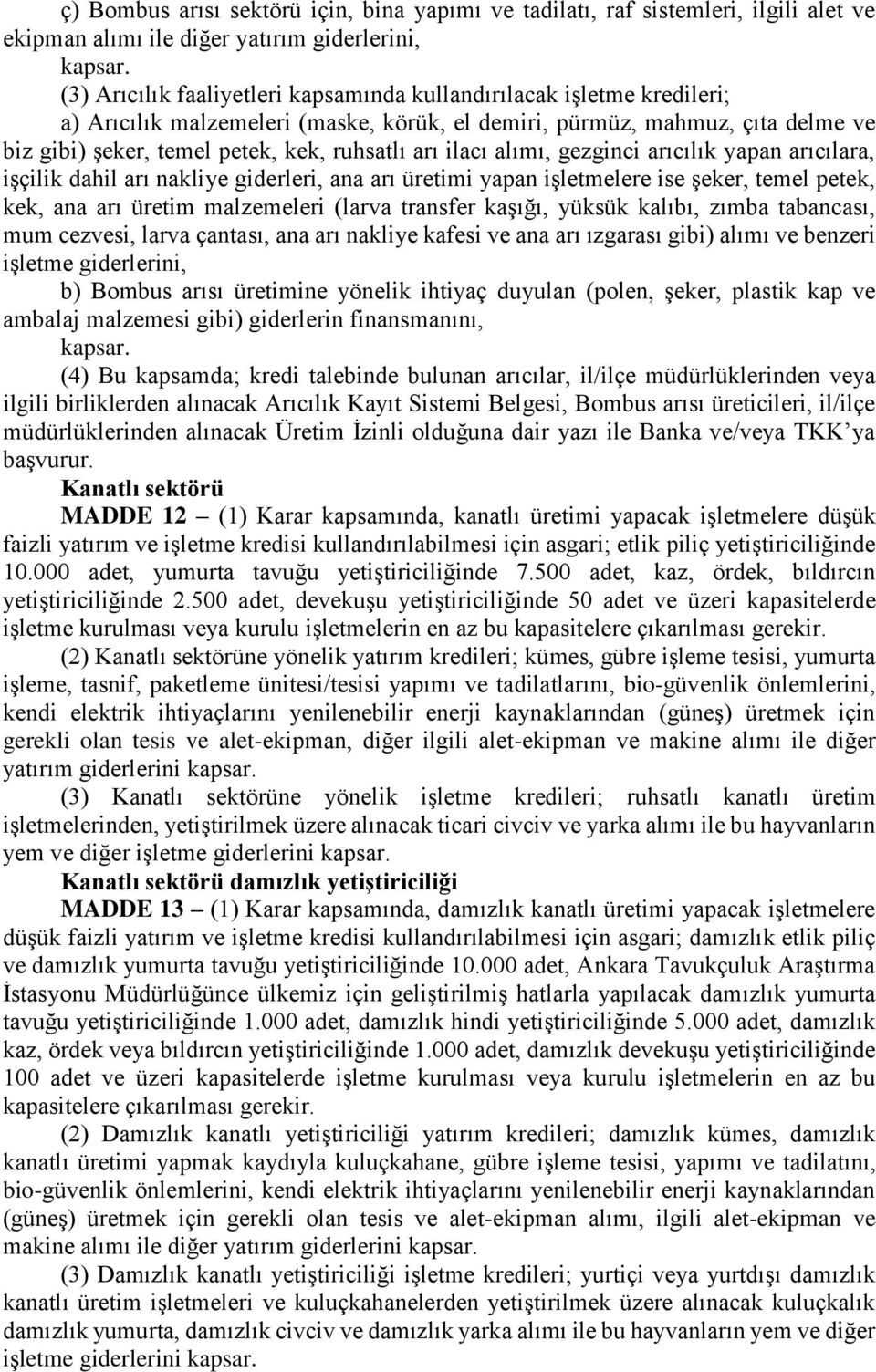 ilacı alımı, gezginci arıcılık yapan arıcılara, işçilik dahil arı nakliye giderleri, ana arı üretimi yapan işletmelere ise şeker, temel petek, kek, ana arı üretim malzemeleri (larva transfer kaşığı,