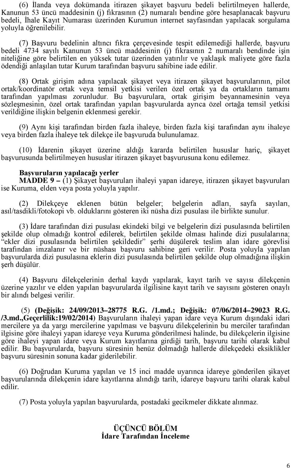 (7) Başvuru bedelinin altıncı fıkra çerçevesinde tespit edilemediği hallerde, başvuru bedeli 4734 sayılı Kanunun 53 üncü maddesinin (j) fıkrasının 2 numaralı bendinde işin niteliğine göre belirtilen