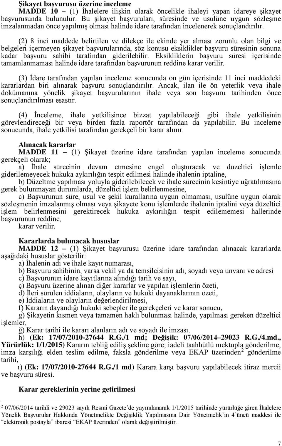 (2) 8 inci maddede belirtilen ve dilekçe ile ekinde yer alması zorunlu olan bilgi ve belgeleri içermeyen şikayet başvurularında, söz konusu eksiklikler başvuru süresinin sonuna kadar başvuru sahibi