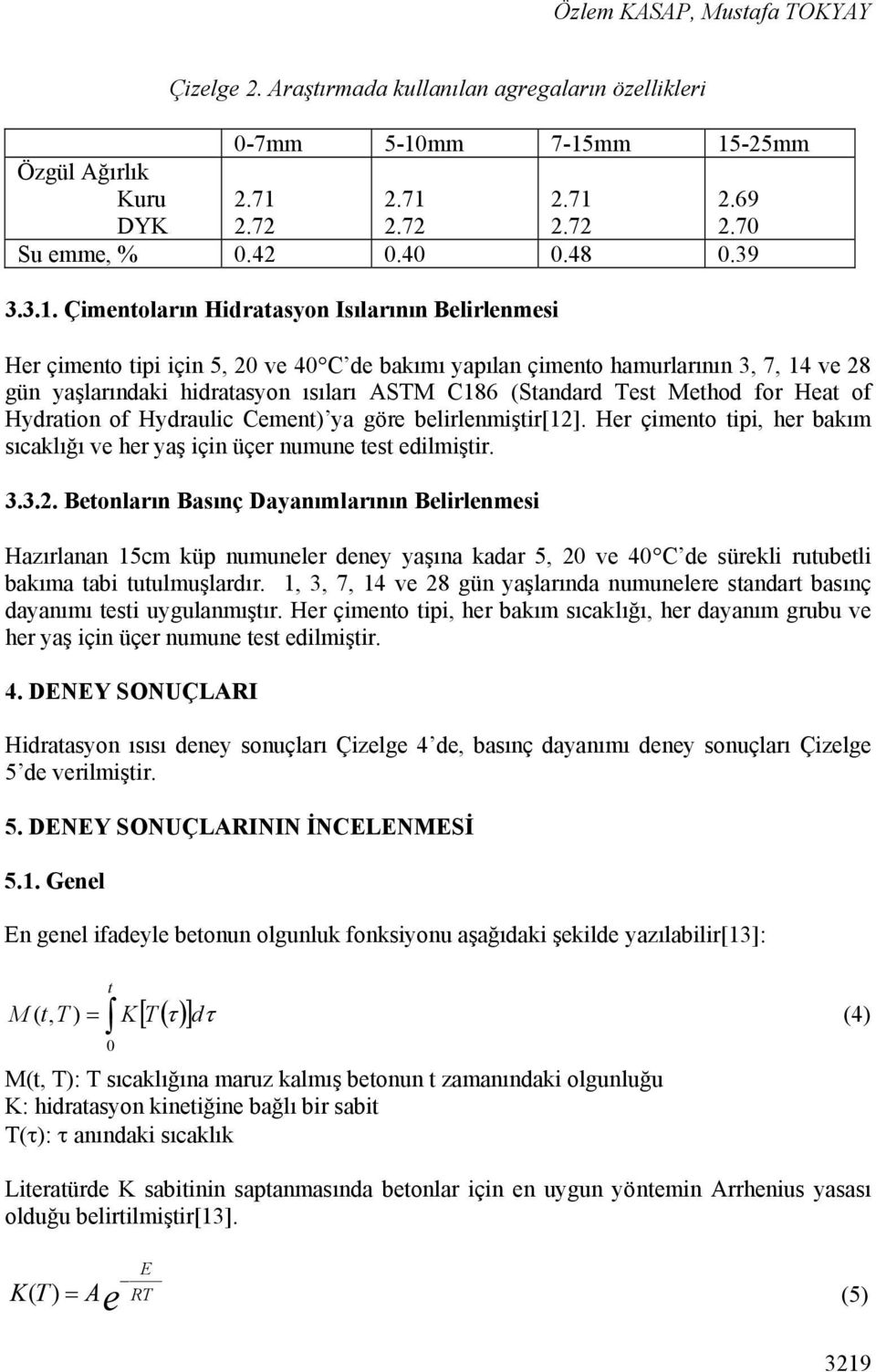 mm 15-25mm Özgül Ağırlık Kuru DYK 2.71 2.72 2.71 2.72 2.71 2.72 2.69 2.7 Su emme, %.42.4.48.39 3.3.1. Çimentoların Hidratasyon Isılarının Belirlenmesi Her çimento tipi için 5, 2 ve 4 C de bakımı