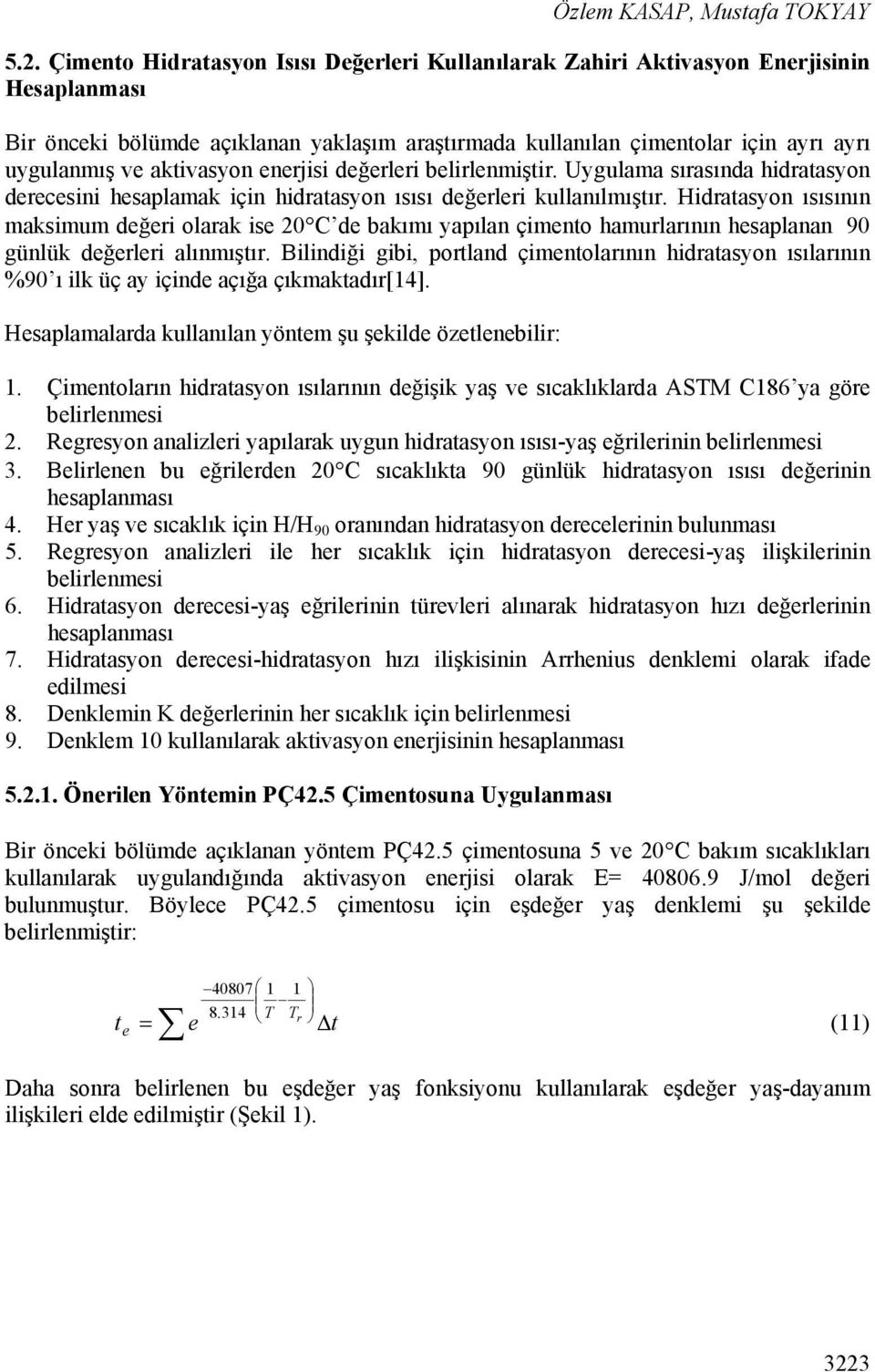 aktivasyon enerjisi değerleri belirlenmiştir. Uygulama sırasında hidratasyon derecesini hesaplamak için hidratasyon ısısı değerleri kullanılmıştır.