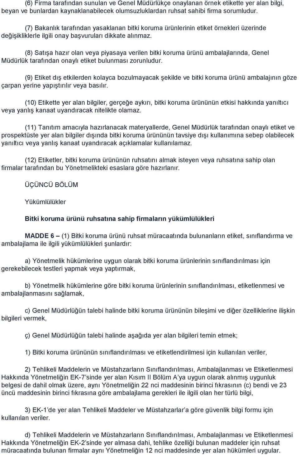 (8) Satışa hazır olan veya piyasaya verilen bitki koruma ürünü ambalajlarında, Genel Müdürlük tarafından onaylı etiket bulunması zorunludur.