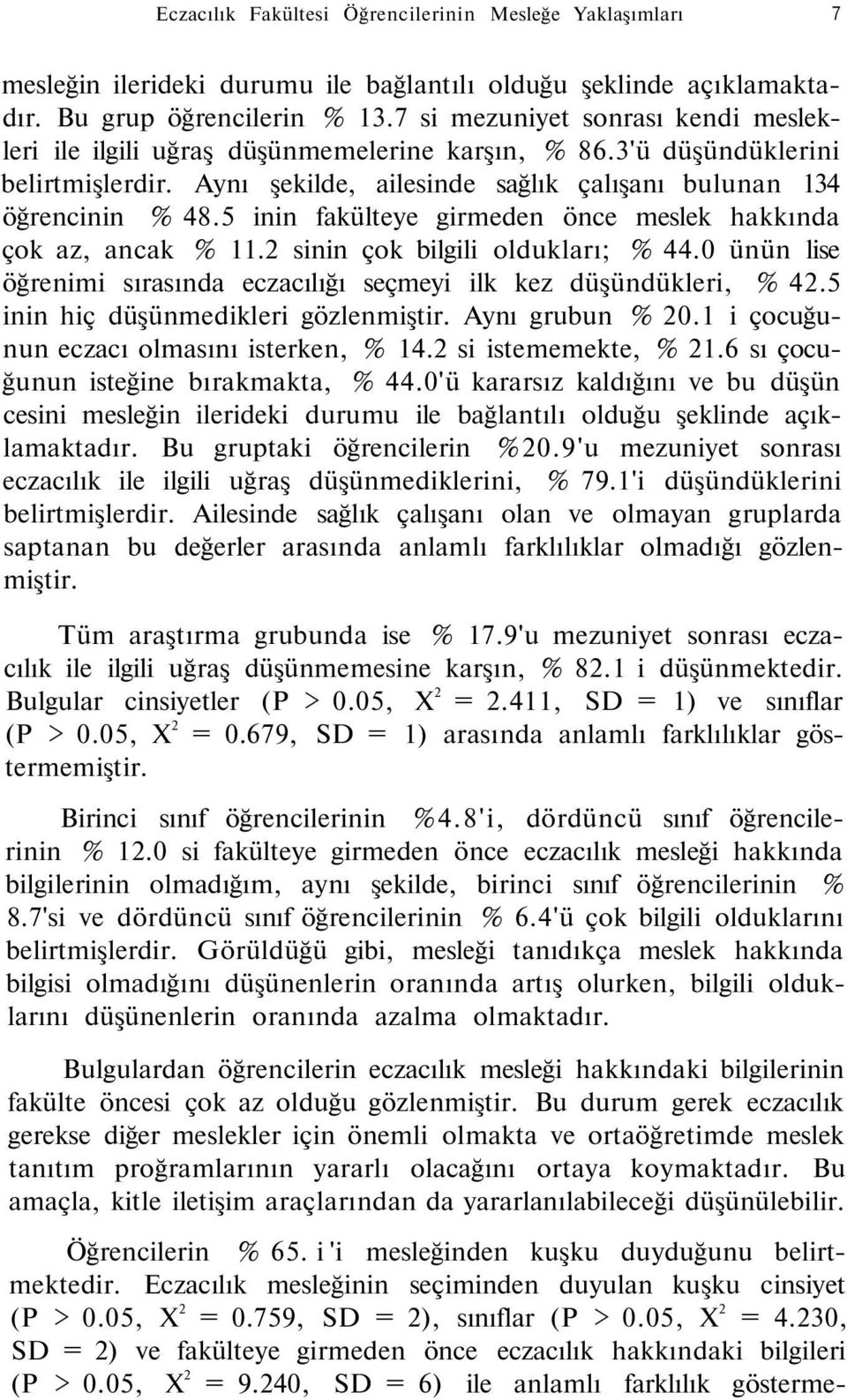 5 ii fakülteye girmede öce meslek hakkıda çok az, acak 11.2 sii çok bilgili oldukları; 44.0 üü lise öğreimi sırasıda eczacılığı seçmeyi ilk kez düşüdükleri, 42.5 ii hiç düşümedikleri gözlemiştir.