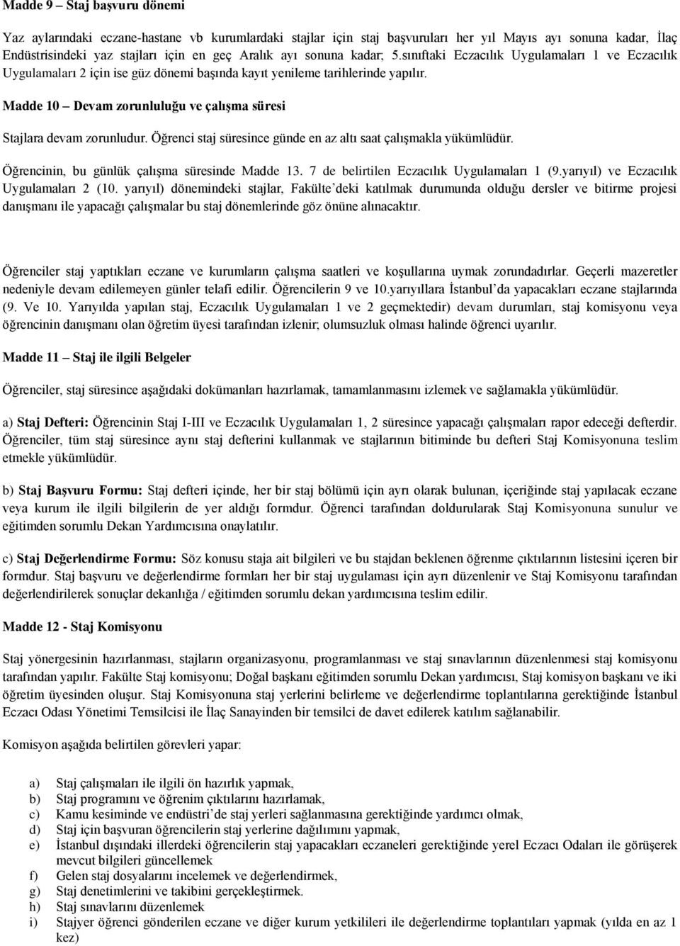 Madde 10 Devam zorunluluğu ve çalışma süresi Stajlara devam zorunludur. Öğrenci staj süresince günde en az altı saat çalışmakla yükümlüdür. Öğrencinin, bu günlük çalışma süresinde Madde 13.