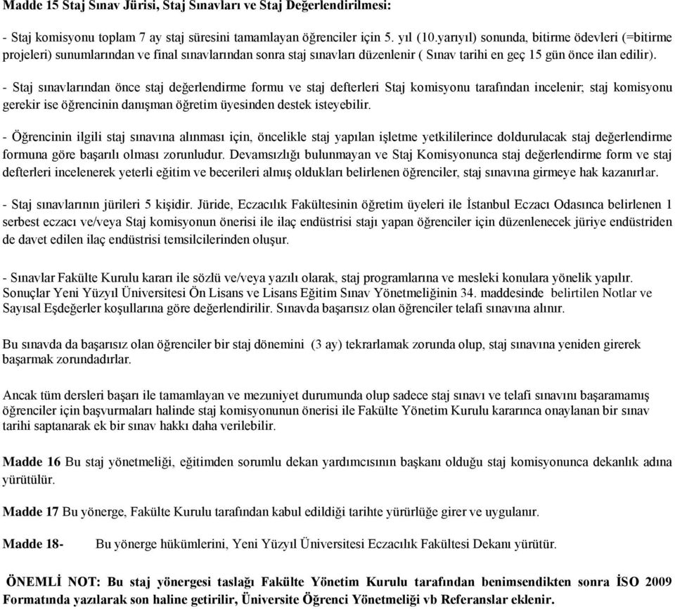 - Staj sınavlarından önce staj değerlendirme formu ve staj defterleri Staj komisyonu tarafından incelenir; staj komisyonu gerekir ise öğrencinin danışman öğretim üyesinden destek isteyebilir.