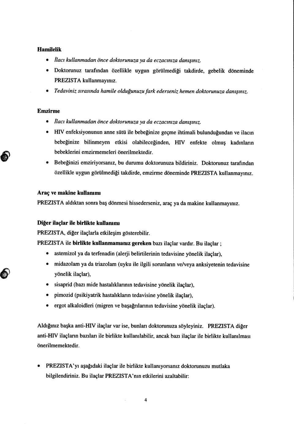 ilacr kullanmadan iince doktorunuza ya da eczacmtze danqmz o HfV enfeksiyonunun anne siitti ile bebe$nize gegme ihtimali bulundupundan ve ilacrn bebelinize bilinmeyen etkisi olabilecef,inden, HIV