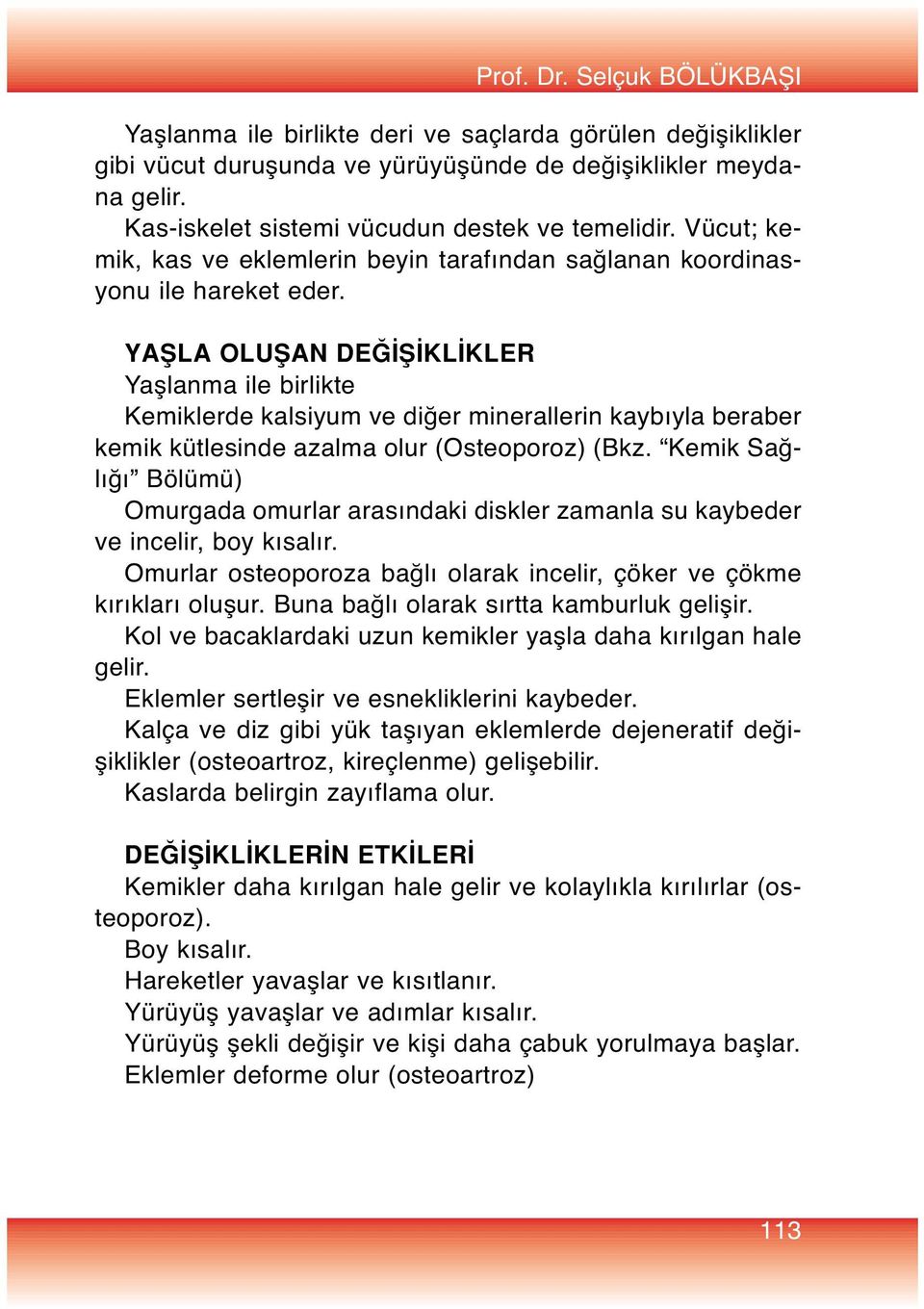 YAfiLA OLUfiAN DE fi KL KLER Yaşlanma ile birlikte Kemiklerde kalsiyum ve diğer minerallerin kaybıyla beraber kemik kütlesinde azalma olur (Osteoporoz) (Bkz.