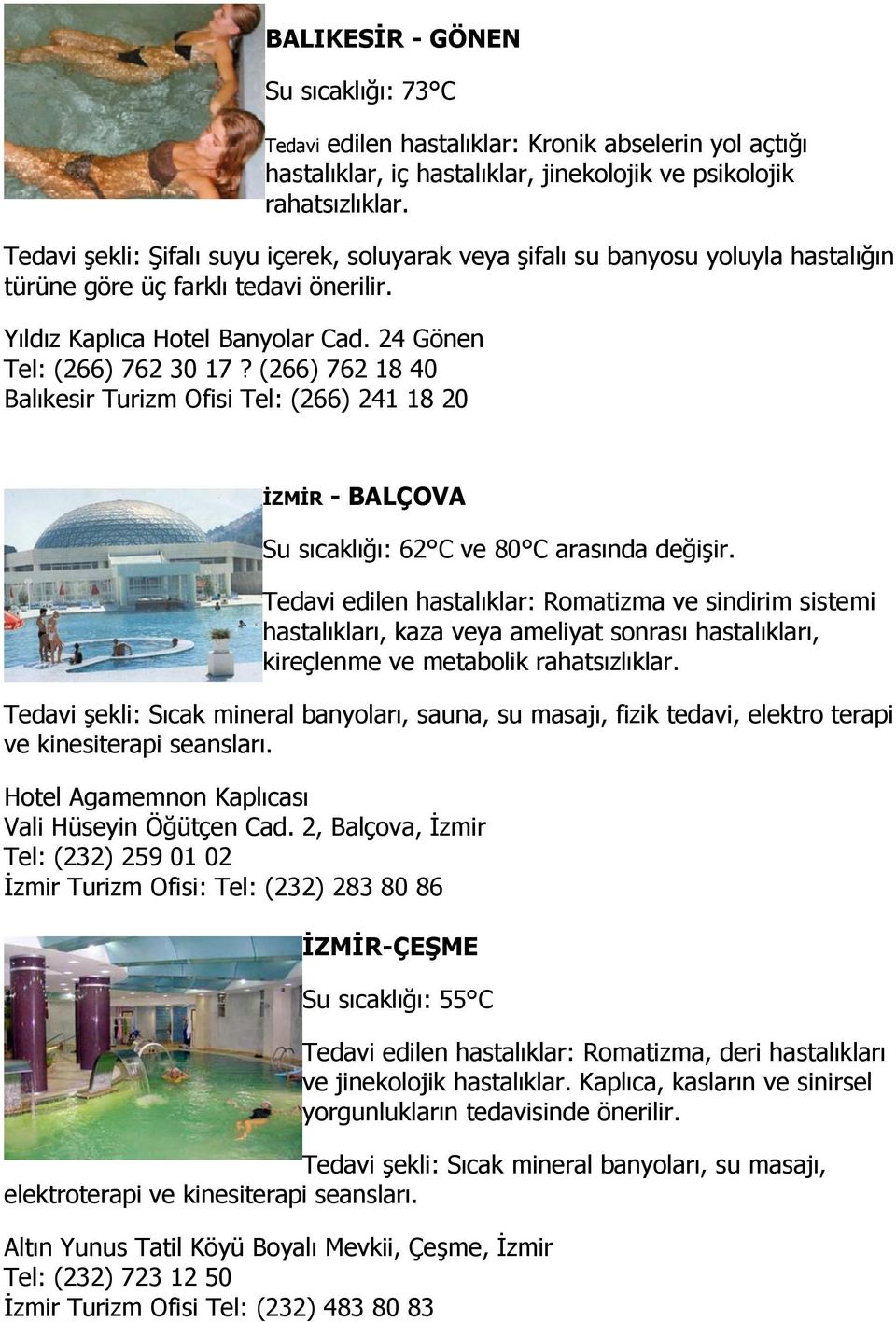 (266) 762 18 40 Balıkesir Turizm Ofisi Tel: (266) 241 18 20 İZMİR - BALÇOVA Su sıcaklığı: 62 C ve 80 C arasında değişir.