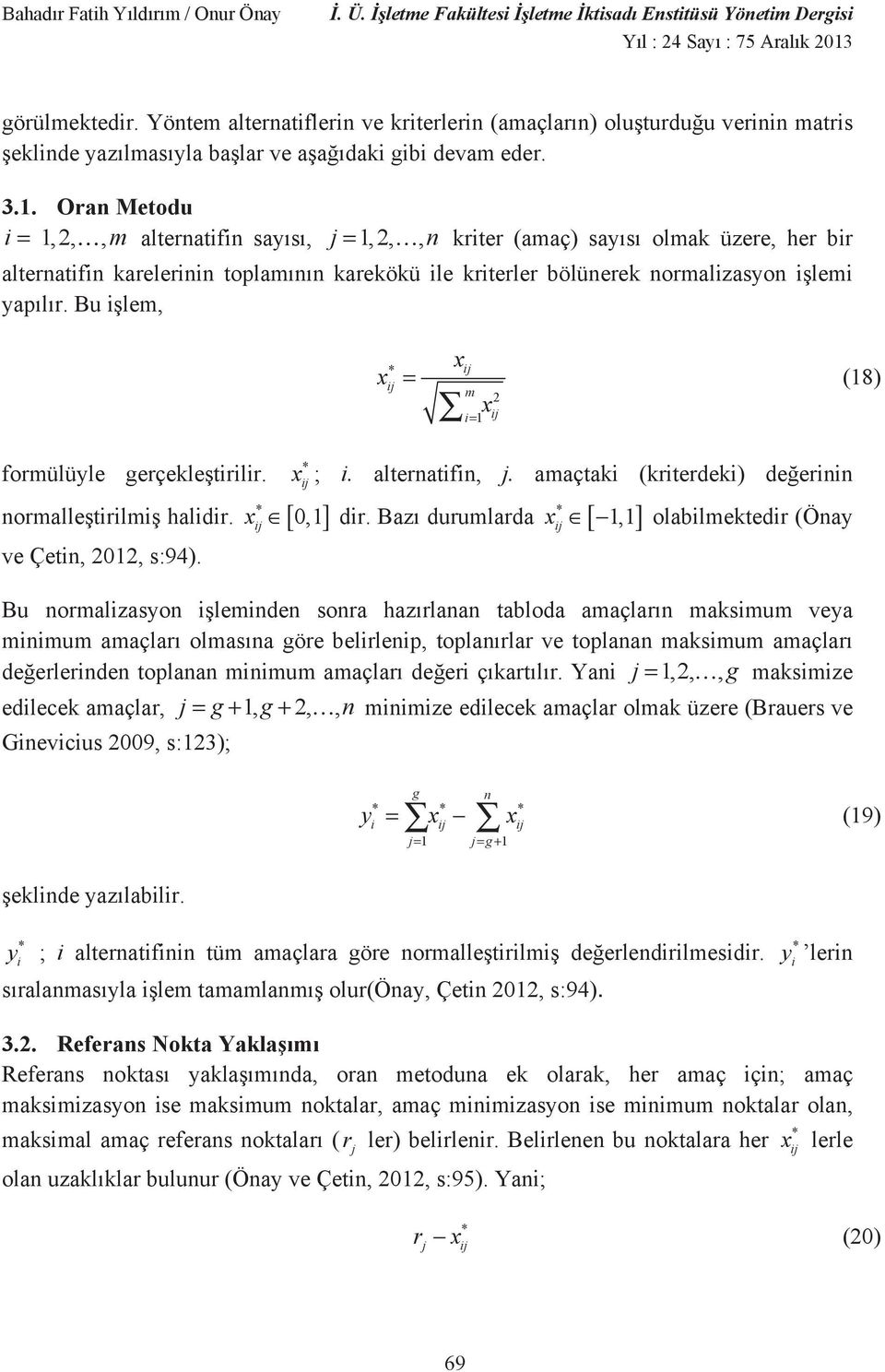 Bu lem, x j x j = (8 m 2 x = j formülüyle gerçekle trlr. x j ;. alternatfn, j. amaçtak (krterdek de ernn normalle trlm haldr. x [,] dr. Baz durumlarda [,] ve Çetn, 22, s:94.