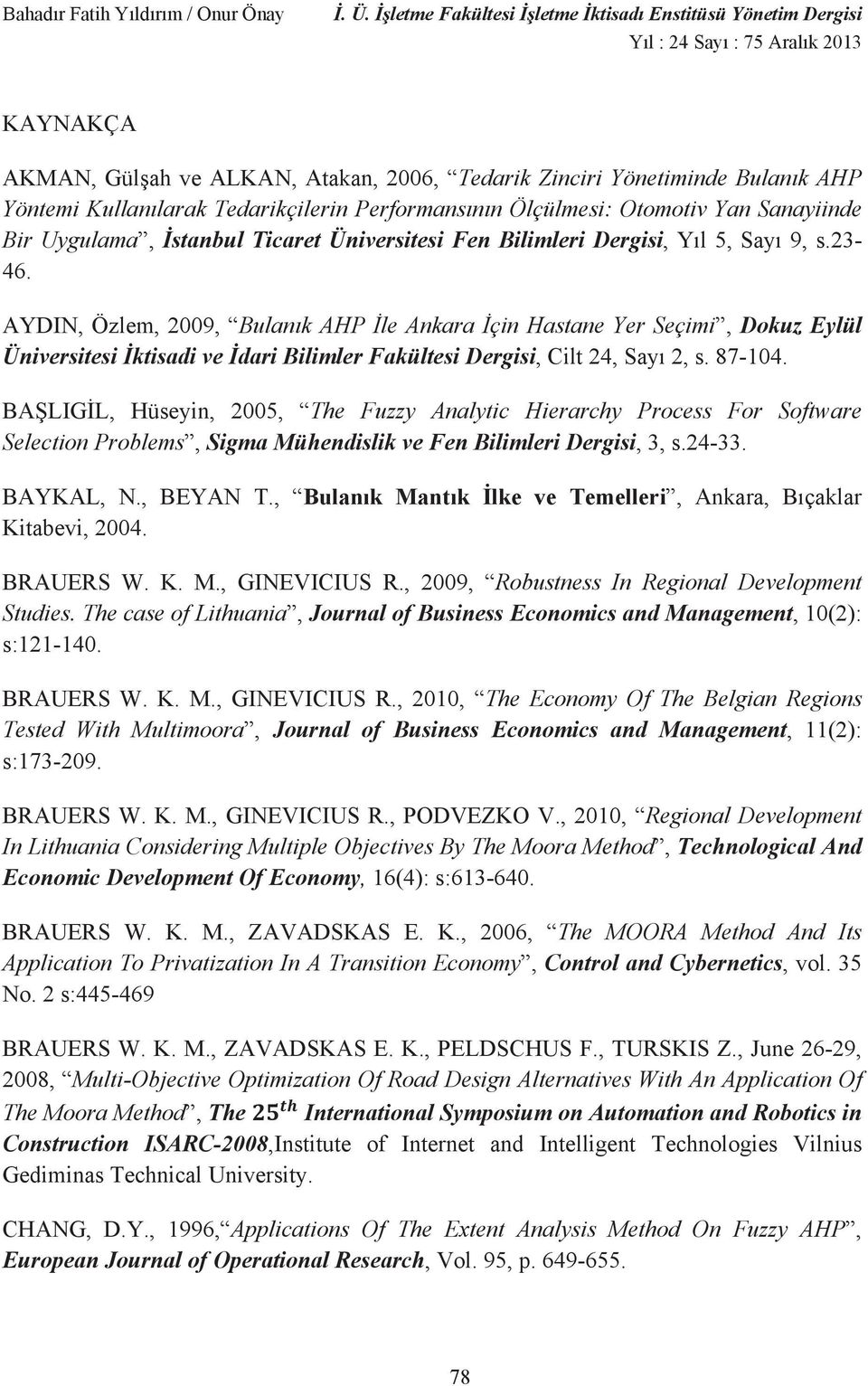 BA LIG L, Hüseyn, 25, The Fuzzy Analytc Herarchy Process For Software Selecton Problems, Sgma Mühendslk ve Fen Blmler Dergs, 3, s.24-33. BAYKAL, N., BEYAN T.