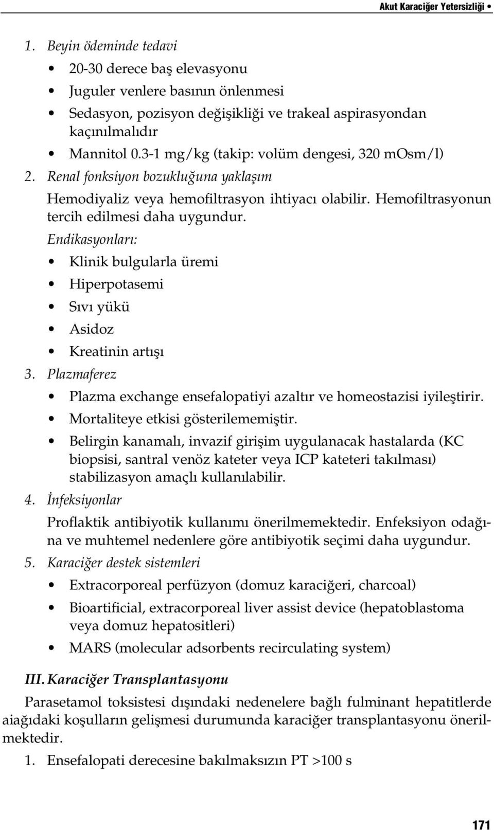 Endikasyonlar : Klinik bulgularla üremi Hiperpotasemi Sıvı yükü Asidoz Kreatinin artışı 3. Plazmaferez Plazma exchange ensefalopatiyi azaltır ve homeostazisi iyileştirir.