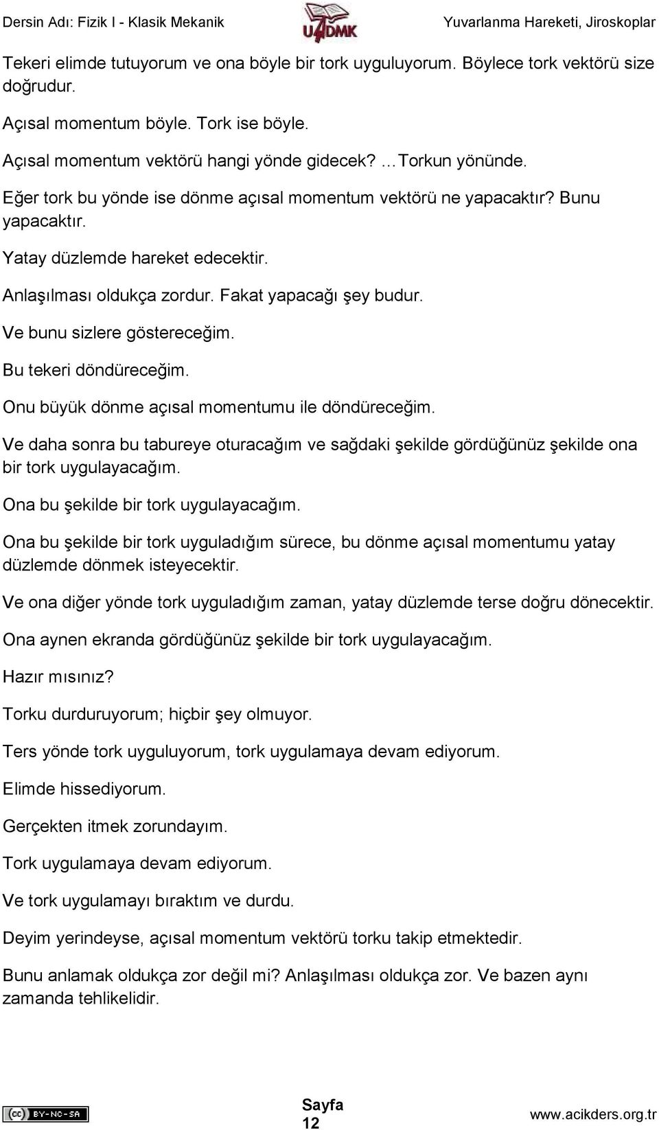 Ve bunu sizlere göstereceğim. Bu tekeri döndüreceğim. Onu büyük dönme açısal momentumu ile döndüreceğim.