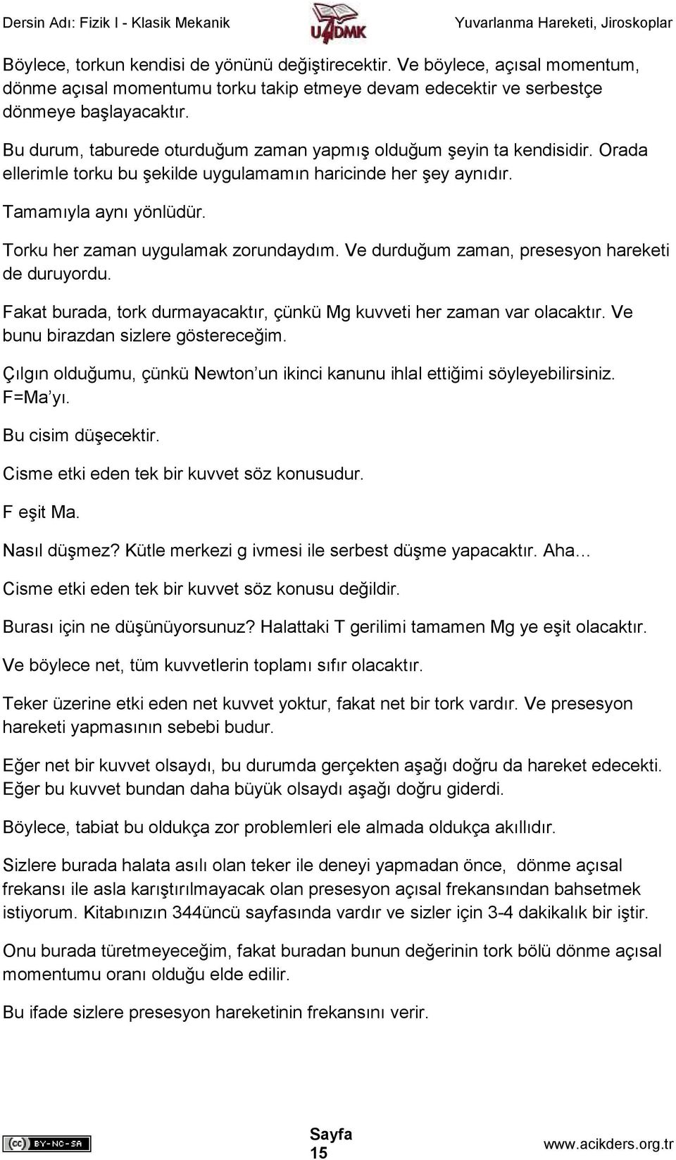 Torku her zaman uygulamak zorundaydım. Ve durduğum zaman, presesyon hareketi de duruyordu. Fakat burada, tork durmayacaktır, çünkü Mg kuvveti her zaman var olacaktır.