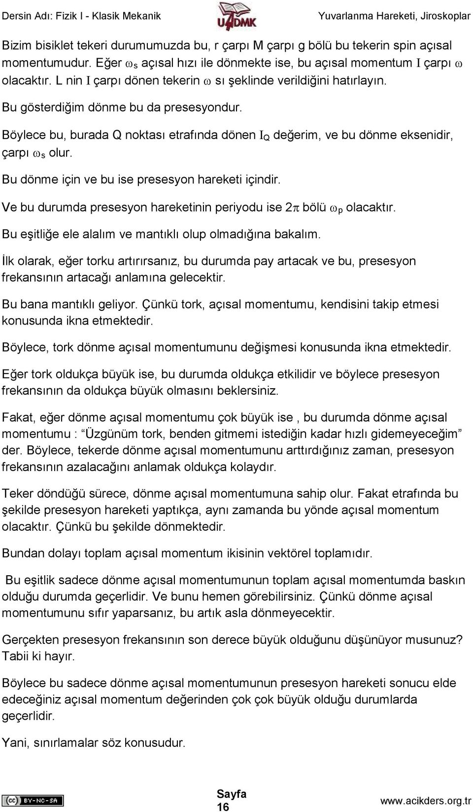 Böylece bu, burada Q noktası etrafında dönen Ι Q değerim, ve bu dönme eksenidir, çarpı ω s olur. Bu dönme için ve bu ise presesyon hareketi içindir.