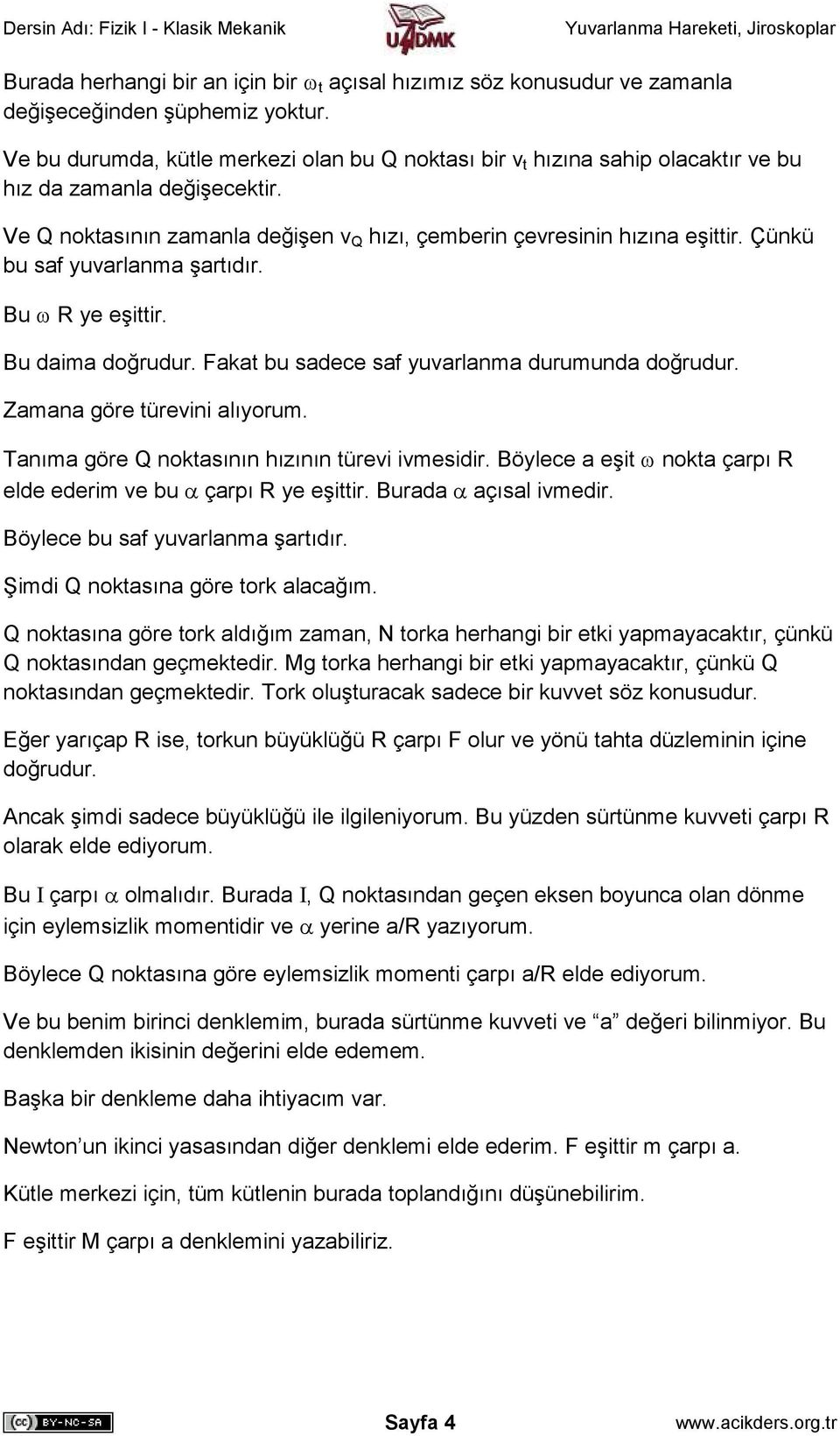 Çünkü bu saf yuvarlanma şartıdır. Bu ω R ye eşittir. Bu daima doğrudur. Fakat bu sadece saf yuvarlanma durumunda doğrudur. Zamana göre türevini alıyorum.