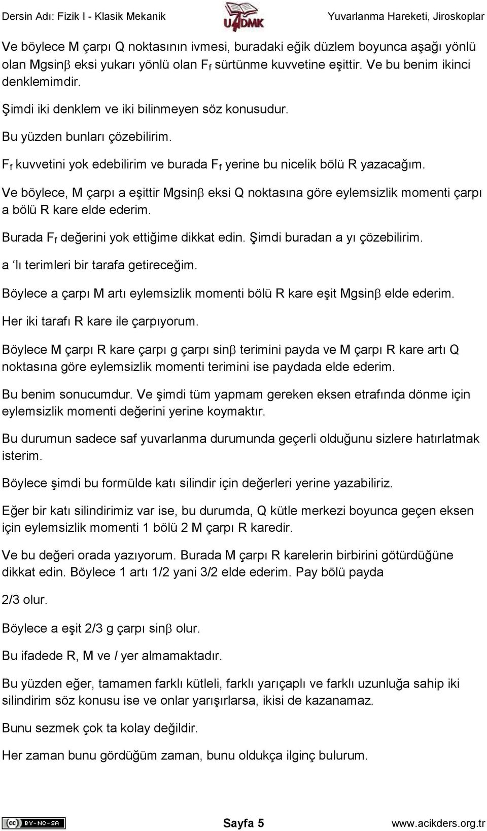 Ve böylece, M çarpı a eşittir Mgsinβ eksi Q noktasına göre eylemsizlik momenti çarpı a bölü R kare elde ederim. Burada F f değerini yok ettiğime dikkat edin. Şimdi buradan a yı çözebilirim.