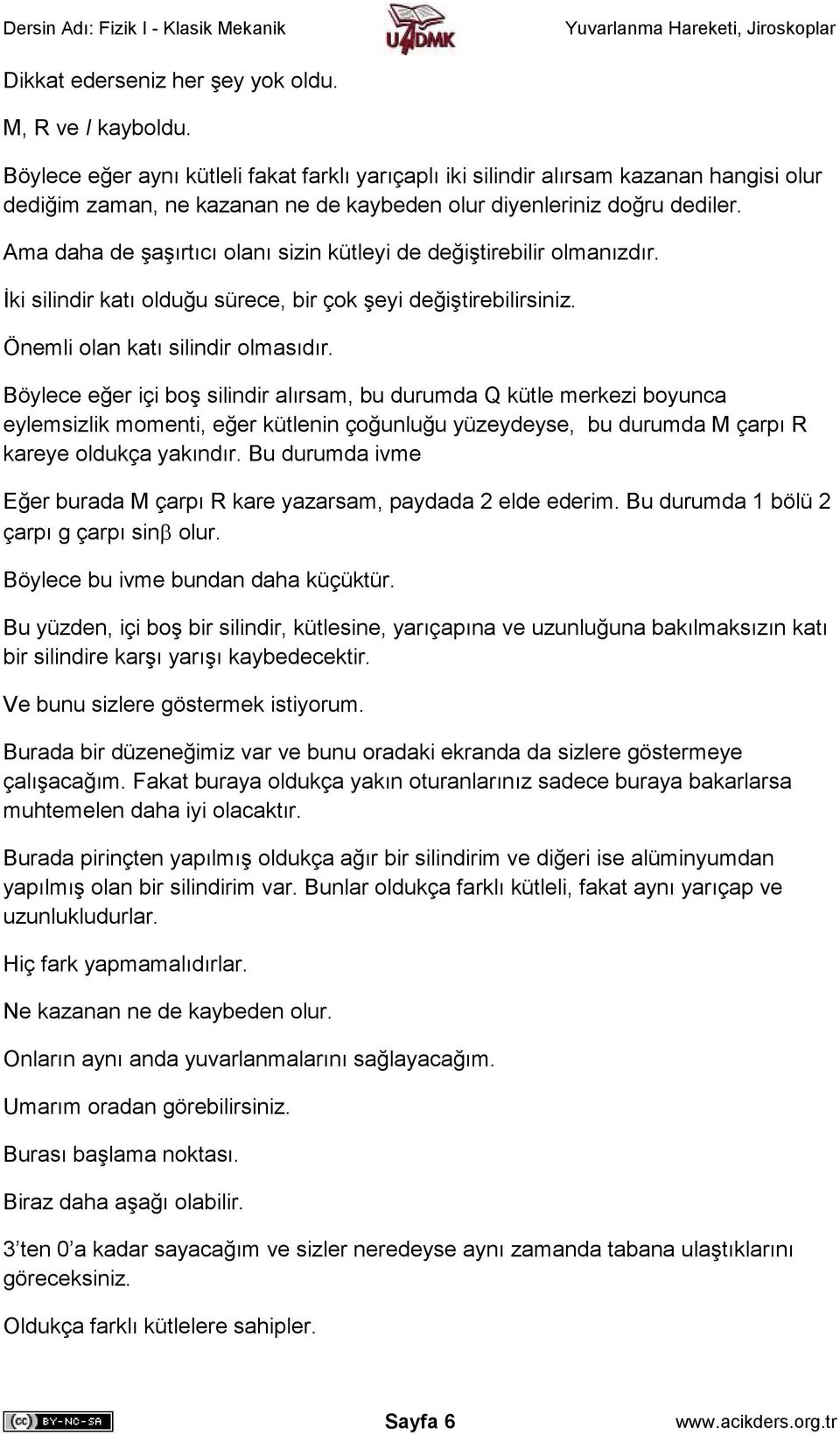 Ama daha de şaşırtıcı olanı sizin kütleyi de değiştirebilir olmanızdır. Đki silindir katı olduğu sürece, bir çok şeyi değiştirebilirsiniz. Önemli olan katı silindir olmasıdır.