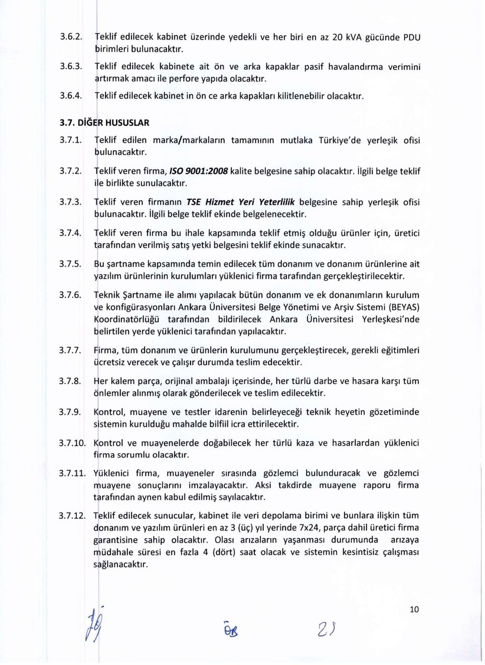 Teklif veren firma, ISO 9001:2008 kalite belgesine sahip olacaktır. İlgili belge teklif ile birlikte sunulacaktır. 3.