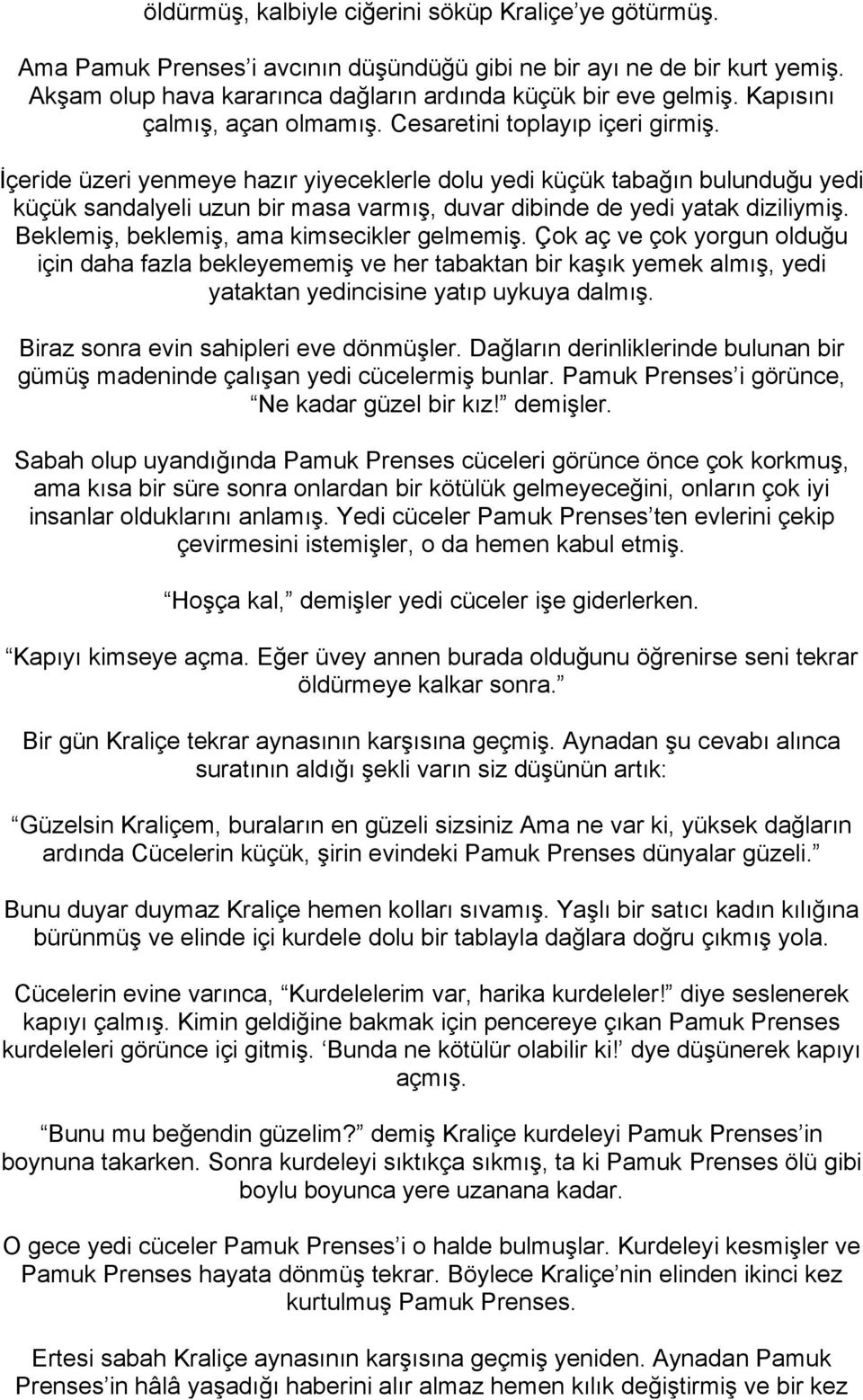 İçeride üzeri yenmeye hazır yiyeceklerle dolu yedi küçük tabağın bulunduğu yedi küçük sandalyeli uzun bir masa varmış, duvar dibinde de yedi yatak diziliymiş.