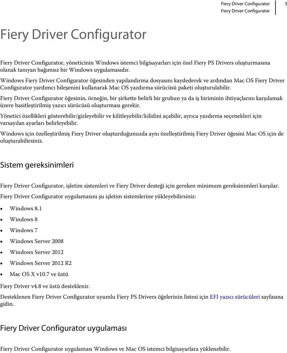 Windows Fiery Driver Configurator öğesinden yapılandırma dosyasını kaydederek ve ardından Mac OS Fiery Driver Configurator yardımcı bileşenini kullanarak Mac OS yazdırma sürücüsü paketi