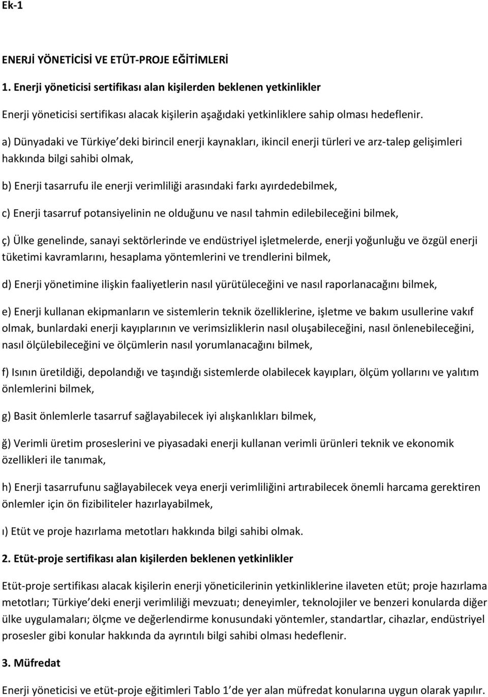 a) Dünyadaki ve Türkiye deki birincil enerji kaynakları, ikincil enerji türleri ve arz talep gelişimleri hakkında bilgi sahibi olmak, b) Enerji tasarrufu ile enerji verimliliği arasındaki farkı