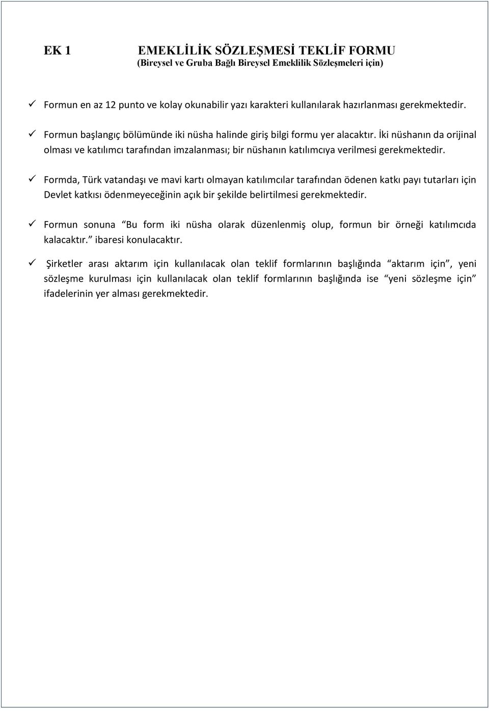 Formda, Türk vatandaşı ve mavi kartı olmayan katılımcılar tarafından ödenen katkı payı tutarları için Devlet katkısı ödenmeyeceğinin açık bir şekilde belirtilmesi gerekmektedir.