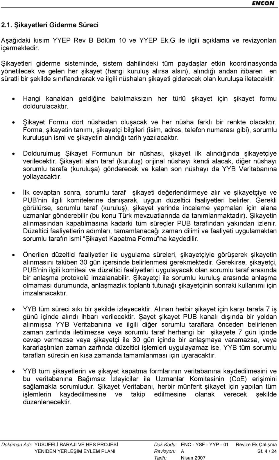 sınıflandırarak ve ilgili nüshaları şikayeti giderecek olan kuruluşa iletecektir. Hangi kanaldan geldiğine bakılmaksızın her türlü şikayet için şikayet formu doldurulacaktır.