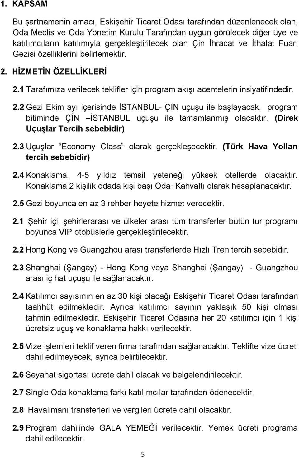 HİZMETİN ÖZELLİKLERİ 2.1 Tarafımıza verilecek teklifler için program akışı acentelerin insiyatifindedir. 2.2 Gezi Ekim ayı içerisinde İSTANBUL- ÇİN uçuşu ile başlayacak, program bitiminde ÇİN İSTANBUL uçuşu ile tamamlanmış olacaktır.