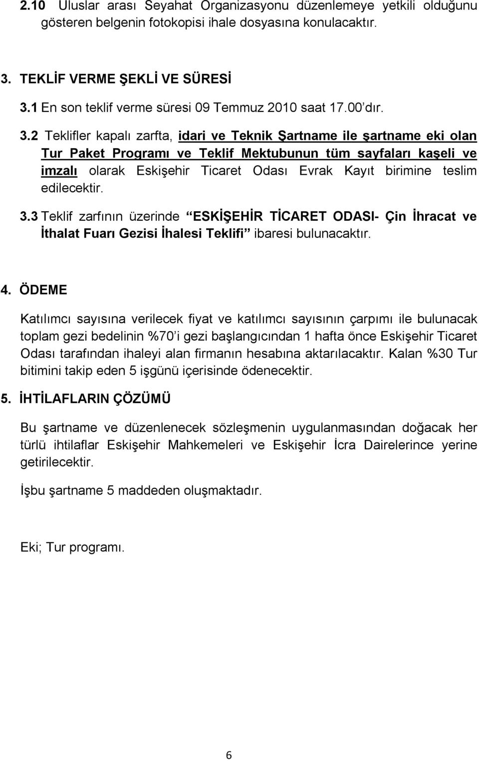 2 Teklifler kapalı zarfta, idari ve Teknik Şartname ile şartname eki olan Tur Paket Programı ve Teklif Mektubunun tüm sayfaları kaşeli ve imzalı olarak Eskişehir Ticaret Odası Evrak Kayıt birimine