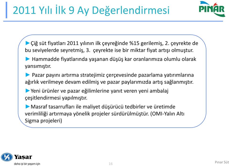 Pazar payını artırma stratejimiz çerçevesinde pazarlama yatırımlarına ağırlık verilmeye devam edilmiş ve pazar paylarımızda artış sağlanmıştır.