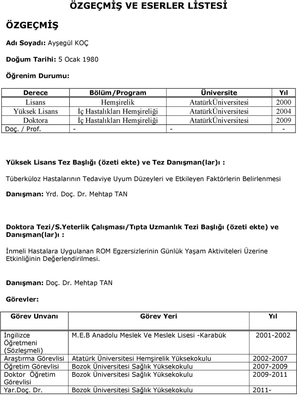 - - - Yüksek Lisans Tez Başlığı (özeti ekte) ve Tez Danışman(lar)ı : Tüberküloz Hastalarının Tedaviye Uyum Düzeyleri ve Etkileyen Faktörlerin Belirlenmesi Danışman: Yrd. Doç. Dr.