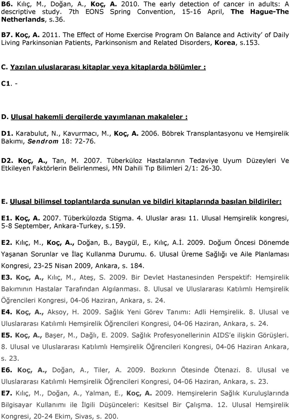 Yazılan uluslararası kitaplar veya kitaplarda bölümler : C1. - D. Ulusal hakemli dergilerde yayımlanan makaleler : D1. Karabulut, N., Kavurmacı, M., Koç, A. 2006.