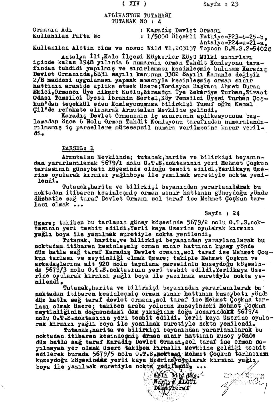 2-54028 Antalya İli,Kale İlçesi Köşkerler Köyü Mülki sınırlan içinde kalan 1948 yılında 6 numaralı orman Tahdit Komisyonu tarafından tahdidi yapılmış ve sınırlaması kesinleşmiş bulunan Karadiş Devlet